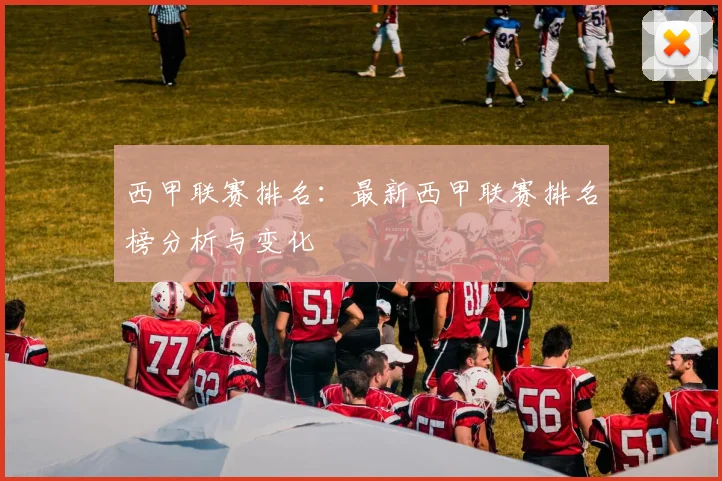 西甲联赛排名：最新西甲联赛排名榜分析与变化