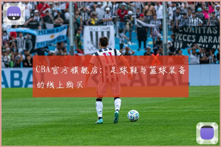 CBA官方旗舰店：足球鞋与篮球装备的线上购买